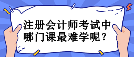 注冊會計師考試中哪門課最難學呢？