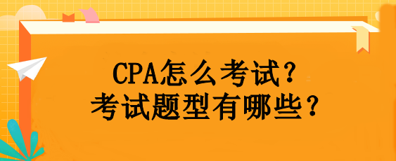CPA怎么考試？考試題型有哪些？