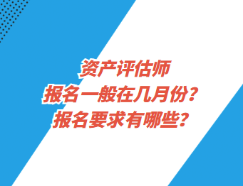 資產(chǎn)評(píng)估師報(bào)名一般在幾月份？報(bào)名要求有哪些？