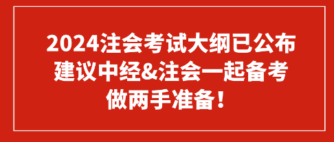 2024注會考試大綱已公布 建議中經&注會一起備考 做兩手準備！