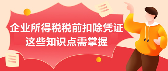 企業所得稅稅前扣除憑證，這些知識點需掌握