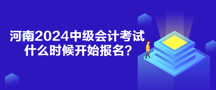 河南2024中級會計考試什么時候報名？