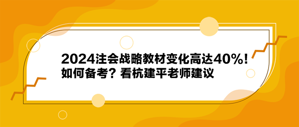 2024注會(huì)戰(zhàn)略教材變化高達(dá)40%！如何備考？看杭建平老師建議