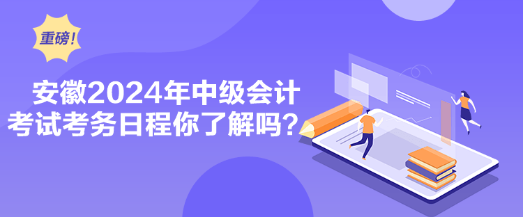 安徽2024年中級會計考試考務日程你了解嗎？