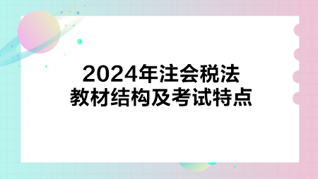 2024年注會稅法教材結構及考試特點