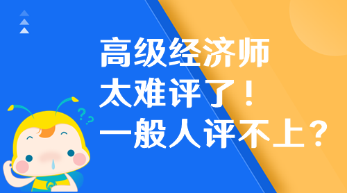 高級經濟師太難評了！高級經濟師一般人評不上？