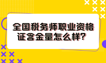 全國稅務師職業(yè)資格證含金量怎么樣？