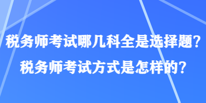 稅務師考試哪幾科全是選擇題？稅務師考試方式是怎樣的？