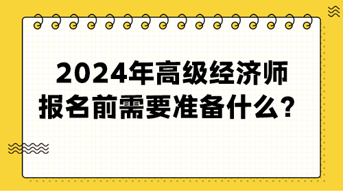 2024年高級經濟師報名前需要準備什么？