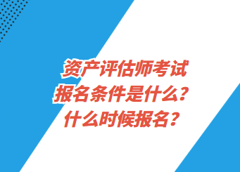 資產評估師考試報名條件是什么？什么時候報名？