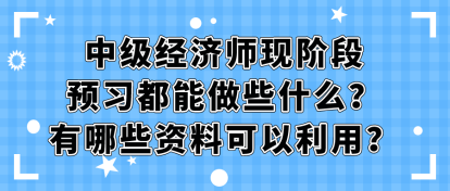 中級經濟師現階段預習都能做些什么？有哪些資料可以利用？