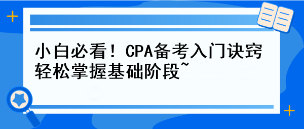 小白必看！CPA備考入門訣竅 輕松掌握基礎階段~
