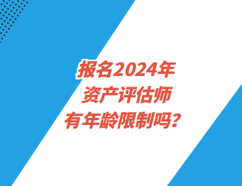 報名2024年資產評估師有年齡限制嗎？