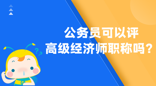 公務員可以評高級經濟師職稱嗎？
