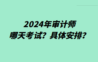 2024年審計師哪天考試？具體安排？