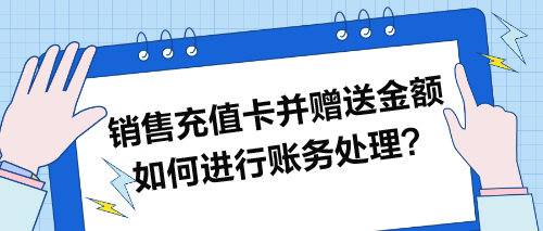 銷售充值卡并贈送金額如何進行賬務處理？