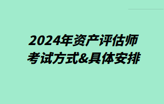 2024年資產評估師考試方式&具體安排