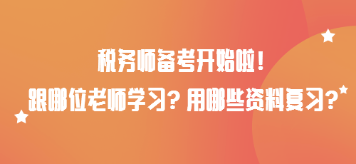 稅務(wù)師備考開始啦！跟哪位老師學(xué)習(xí)？用哪些資料復(fù)習(xí)？
