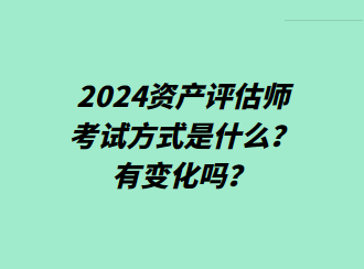 2024資產評估師考試方式是什么？有變化嗎？