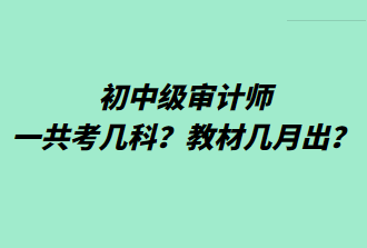 初中級審計師一共考幾科？教材幾月出？