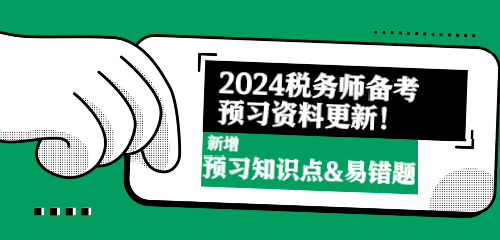 2024稅務(wù)師備考預(yù)習(xí)資料更新！新增預(yù)習(xí)知識(shí)點(diǎn)&易錯(cuò)題