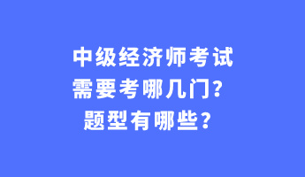 中級經濟師考試需要考哪幾門？題型有哪些？