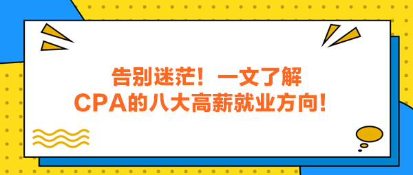 告別迷茫！一文了解CPA的八大高薪就業(yè)方向！