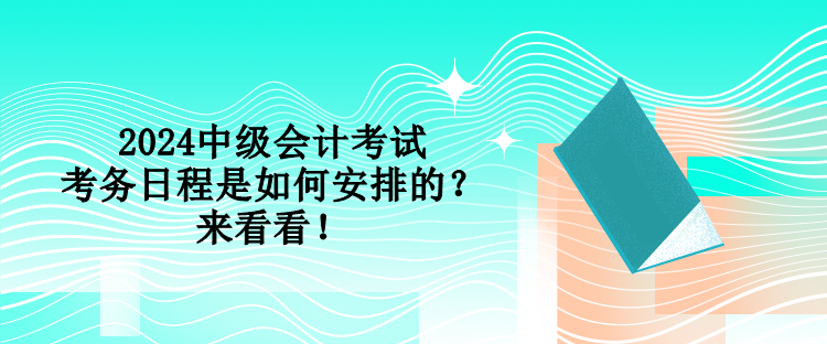 2024中級會計考試考務(wù)日程是如何安排的？來看看！