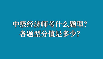 中級(jí)經(jīng)濟(jì)師考什么題型？各題型分值是多少？