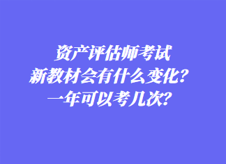 資產(chǎn)評(píng)估師考試新教材會(huì)有什么變化？一年可以考幾次？