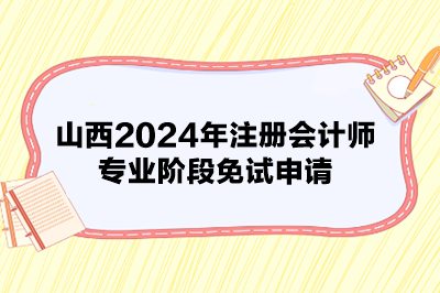 山西2024年注冊會計師專業階段免試申請