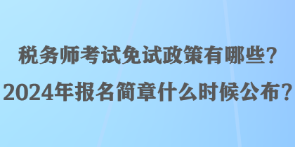 稅務師考試免試政策有哪些？2024年報名簡章什么時候公布？