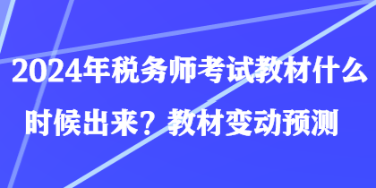 2024年稅務師考試教材什么時候出來？教材變動預測