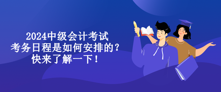 2024中級會計考試考務日程是如何安排的？快來了解一下！