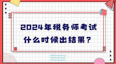 2024年稅務師考試什么時候出結果？