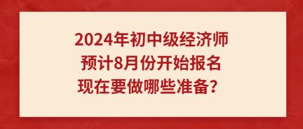 2024年初中級經濟師預計8月份開始報名 現在要做哪些準備？
