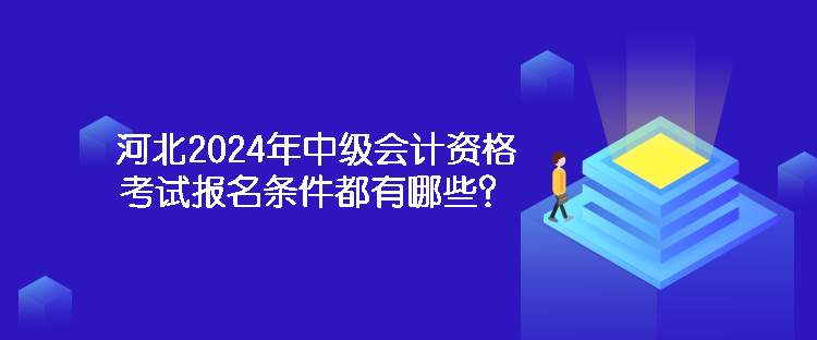 河北2024年中級(jí)會(huì)計(jì)資格考試報(bào)名條件都有哪些？