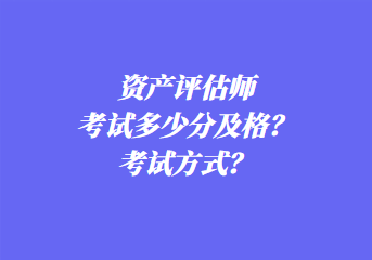 資產評估師考試多少分及格？考試方式？
