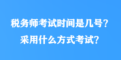 稅務師考試時間是幾號？采用什么方式考試？