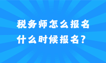 2024年稅務師怎么報名？什么時候報名？