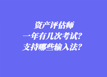 資產評估師一年有幾次考試？支持哪些輸入法？