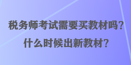 稅務師考試需要買教材嗎？什么時候出新教材？