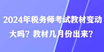 2024年稅務師考試教材變動大嗎？教材幾月份出來？