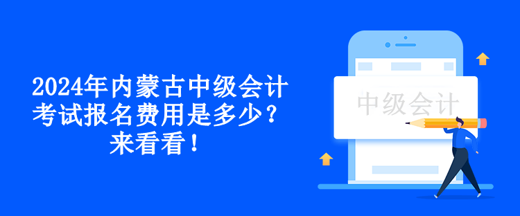2024年內蒙古中級會計考試報名費用是多少？來看看！