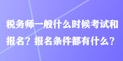 稅務師一般什么時候考試和報名？報名條件都有什么？