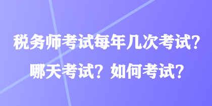 稅務師考試每年幾次考試？哪天考試？如何考試？