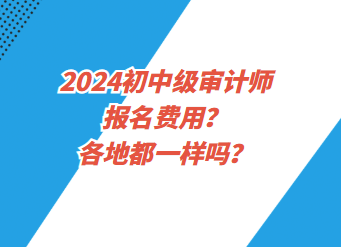 2024初中級審計師報名費用？各地都一樣嗎？