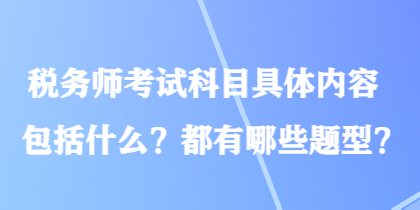稅務師考試科目具體內容包括什么？都有哪些題型？
