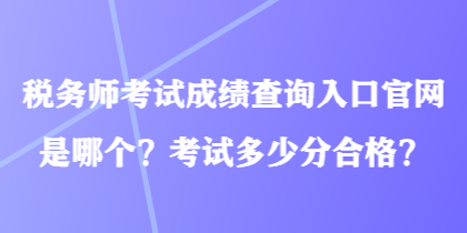 稅務師考試成績查詢入口官網是哪個？考試多少分合格？