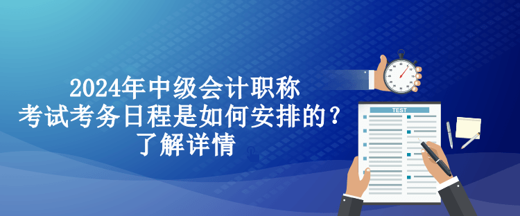2024年中級會計(jì)職稱考試考務(wù)日程是如何安排的？了解詳情